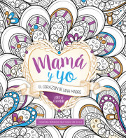 Mamá y yo: El corazón de una madre  Libro de colorear / Mommy and Me: A Mothers Heart. Coloring Book 