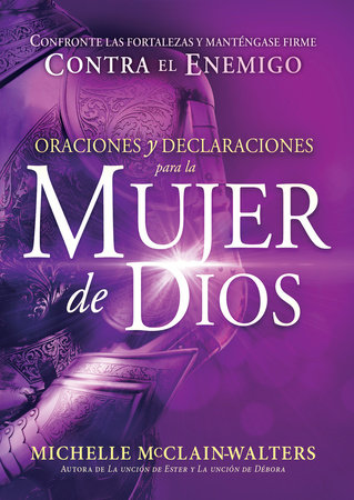 Oraciones y declaraciones para la mujer de Dios / Prayers and Declarations for the Woman of God: Confronte las fortalezas y manténgase firme contra el enemigo
