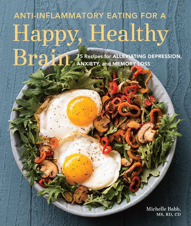 Anti Inflammatory Eating For A Happy Healthy Brain By Michelle Babb 9781632170552 Penguinrandomhouse Com Books