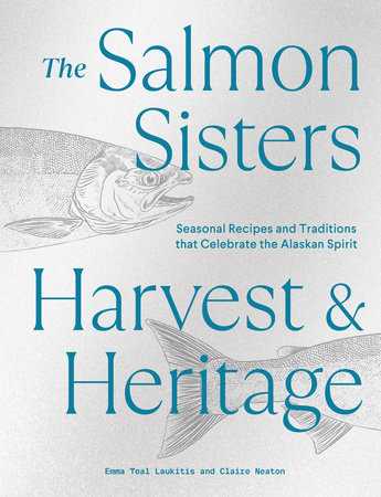 The Salmon Sisters: Harvest & Heritage by Emma Teal Laukitis