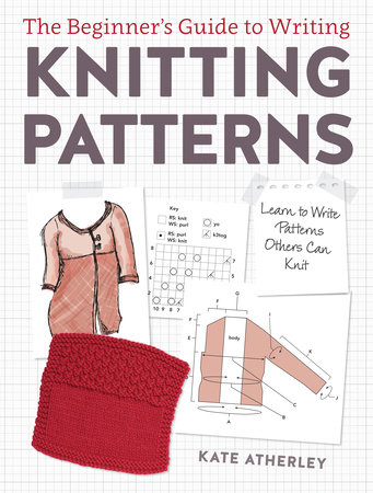 The Beginner's Guide to Writing Knitting Patterns by Kate Atherley:  9781632504340 | : Books