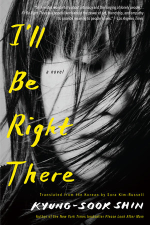 I'll Be Right There by Kyung-Sook Shin - Reading Guide: 9781635425031 -  PenguinRandomHouse.com: Books