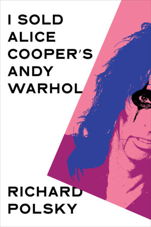 I Sold Alice Cooper's Andy Warhol by Richard Polsky: 9781635425994
