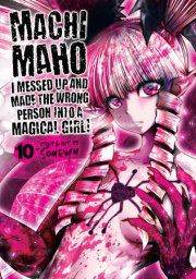 Machimaho: I Messed Up and Made the Wrong Person Into a Magical Girl! Vol. 10 
