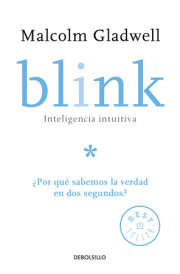 Blink: Inteligencia intuitiva: ¿Por qué sabemos la verdad en dos segundos? / Blink: The Power of Thinking Without Thinking 