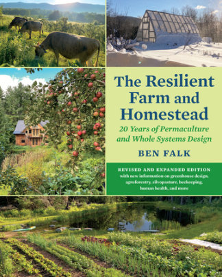 The Resilient Farm and Homestead, Revised and Expanded Edition - Author Ben Falk