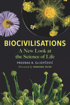 Biocivilisations - Author Predrag B. Slijepcevic, Foreword by Vandana Shiva
