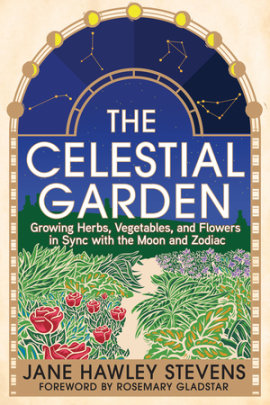 The Celestial Garden - Author Jane Hawley Stevens, Foreword by Rosemary Gladstar
