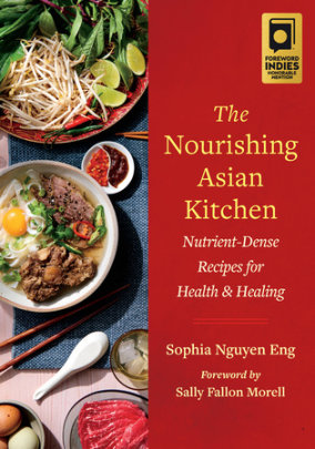 The Nourishing Asian Kitchen - Author Sophia Nguyen Eng, Foreword by Sally Fallon Morell