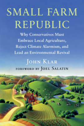 Small Farm Republic - Author John Klar, Foreword by Joel Salatin