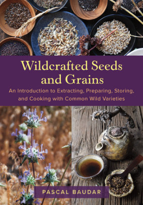 Wildcrafted Seeds and Grains - Author Pascal Baudar