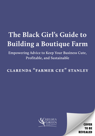 The Black Girl’s Guide to Building a Boutique Farm