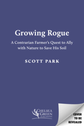Growing Rogue - Author Scott Park, Foreword by Gabe Brown