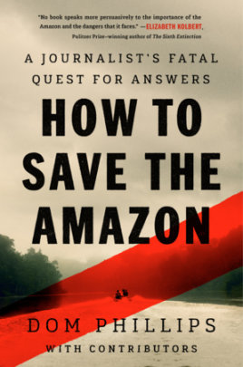 How to Save the Amazon - Author Dom Phillips