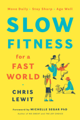 Slow Fitness for a Fast World - Author Chris Lewit, Foreword by Michelle Segar