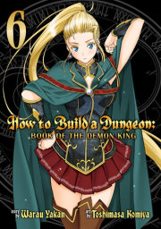How to Build a Dungeon: Book of the Demon King Vol. 6 
