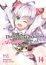 Didn’t I Say to Make My Abilities Average in the Next Life?! (Light Novel) Vol. 14