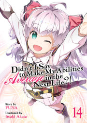 Didn’t I Say to Make My Abilities Average in the Next Life?! (Light Novel) Vol. 14 