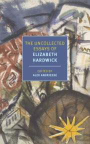 The Uncollected Essays of Elizabeth Hardwick 