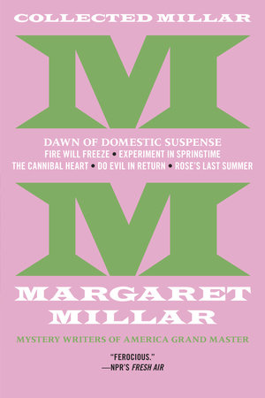 Collected Millar: The Dawn of Domestic Suspense: Fire Will Freeze; Experiment InSpringtime; The Cannibal Heart; Do Evil In Return; Rose's Last Summer