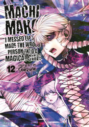 Machimaho: I Messed Up and Made the Wrong Person Into a Magical Girl! Vol. 12
