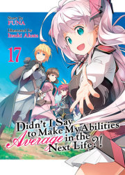 Didn't I Say to Make My Abilities Average in the Next Life?! (Light Novel) Vol. 17 