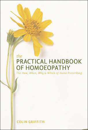 The Practical Handbook Of Homeopathy By Colin Griffith 9781780284750 Penguinrandomhousecom Books - 