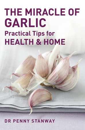 The Miracle of Garlic by Dr. Penny Stanway: 9781780286075