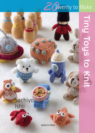 Tiny Toys to Knit by Sachiyo Ishii 9781782212522 PenguinRandomHouse Books