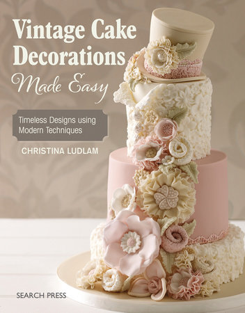 Vintage Cake Decorations Made Easy by Christina Ludlam ...