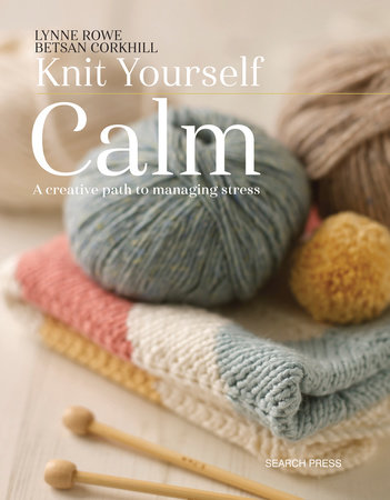 Knit Yourself Calm by Lynne Rowe, Betsan Corkhill: 9781782214939