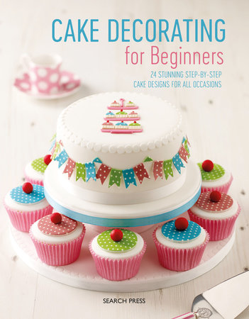 Cake Decorating for Beginners by Search Press, Stephanie Weightman ...