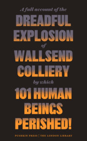 A Full Account of the Dreadful Explosion of Wallsend Colliery by which 101 HumanBeings Perished! 