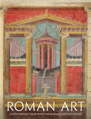 Roman Art: A Guide through The Metropolitan Museum of Art's Collection - Author Paul Zanker and Seán Hemingway and Christopher S. Lightfoot and Joan R. Mertens