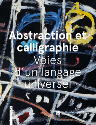 Abstraction and Calligraphy - Author Didier Ottinger and Marie Sarré