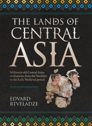 The Lands of Central Asia - Author Edvard Vasilievich Rtveladze