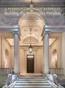 J. Pierpont Morgan's Library - Author Colin B. Bailey and Barry Bergdoll and Andrew Dolkart and Christine Nelson and Brian Regan