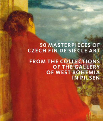 50 Masterpieces of Czech Fin de Siècle Art - Author Roman Musil and Ivana Skálová and Marie Rakusanová and Sárka Leubnerová and Ales Filip