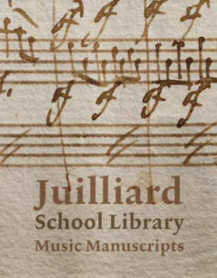 Juilliard School Library Music Manuscripts: By and for Performers - Edited by Jane Gottlieb, with Richard Griscom