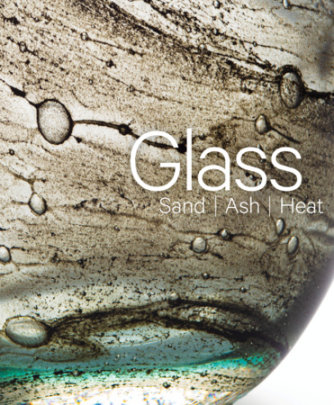 Glass: Sand, Ash, Heat - Edited by Mel Buchanan