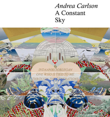 Andrea Carlson: A Constant Sky - Author Dakota Hoska and Aruna Dsouza and Heid Erdrich