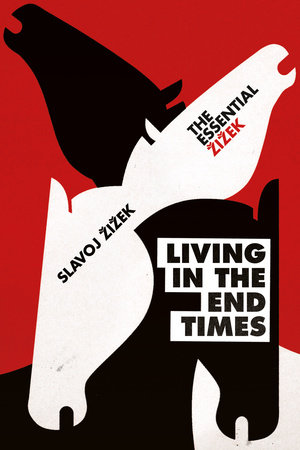 Living In The End Times By Slavoj Zizek 9781786630803 Penguinrandomhouse Com Books