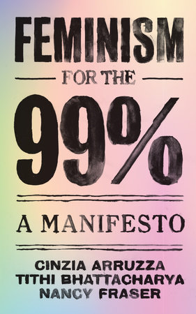 Feminism for the 99% by Nancy Fraser, Tithi Bhattacharya and Cinzia Arruzza