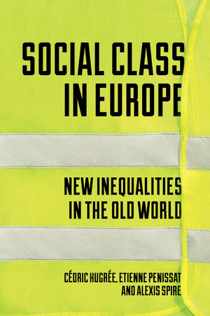 Social Class In Europe By Etienne Penissat Alexis Spire Cedric Hugree Penguinrandomhouse Com Books