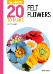 All-New Twenty to Make: Felt Flowers
