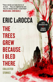 The Trees Grew Because I Bled There: Collected Stories 