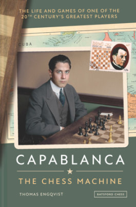 Capablanca: The Chess Machine - Author Thomas Engqvist