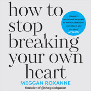 How to Stop Breaking Your Own Heart 