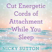 Cut Energetic Cords of Attachment While You Sleep 