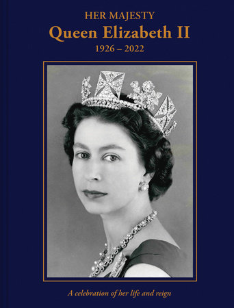 Her Majesty Queen Elizabeth II: 1926–2022: A Celebration of Her Life and  Reign - Rizzoli New York